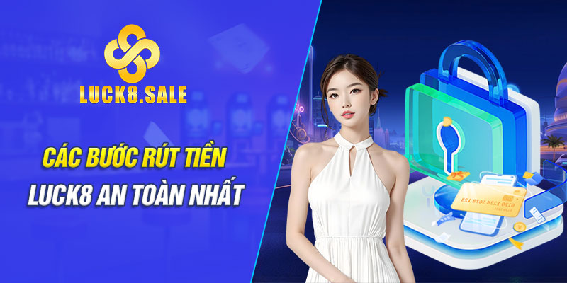 Các bước rút tiền Luck8 an toàn nhất