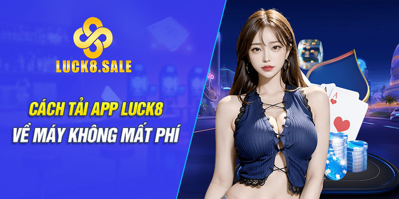 Cách tải app Luck8 về máy không mất phí