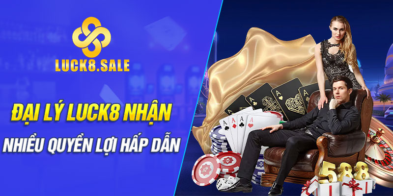 Đại lý Luck8 nhận nhiều quyền lợi hấp dẫn