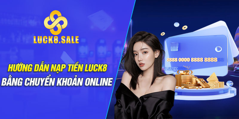 Hướng dẫn nạp tiền Luck8 bằng chuyển khoản online