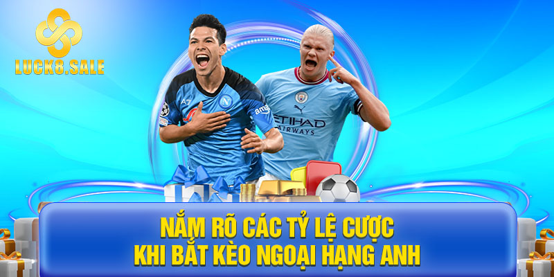 Nên nắm rõ các tỷ lệ cược khi tham gia chơi kèo Ngoại Hạng Anh