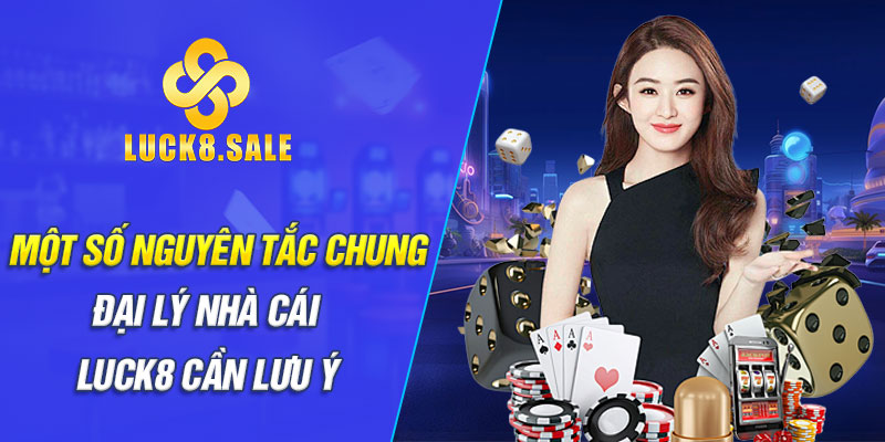 Nguyên tắc chung Đại lý nhà cái Luck8