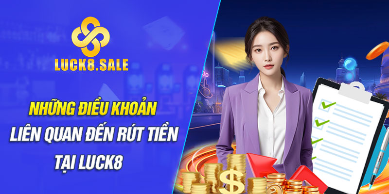 Những điều khoản liên quan đến rút tiền tại Luck8