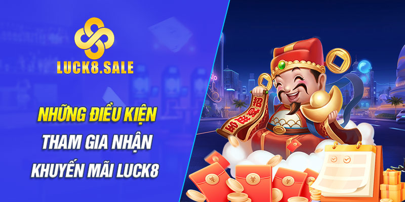 Những điều kiện tham gia nhận Khuyến mãi LUCK8