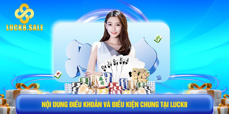 Nội dung Điều khoản và điều kiện chung tại Luck8