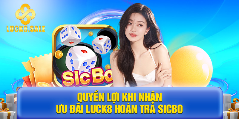 Quyền lợi khi nhận ưu đãi Luck8 hoàn trả Sicbo