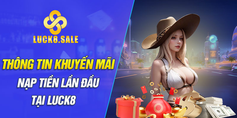 Thông tin khuyến mãi nạp tiền lần đầu tại Luck8