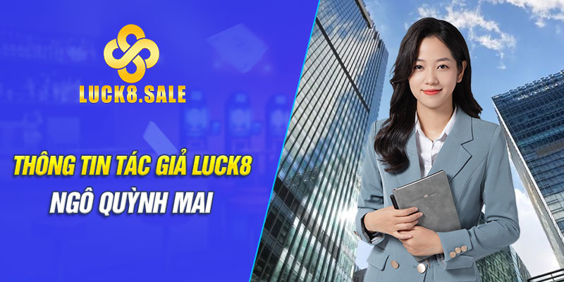 Thông tin tác giả Luck8 Ngô Quỳnh Mai