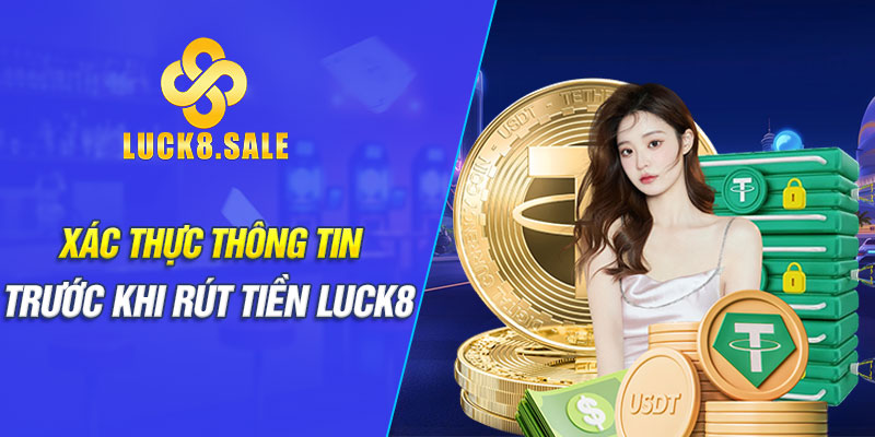 Xác thực thông tin trước khi rút tiền Luck8