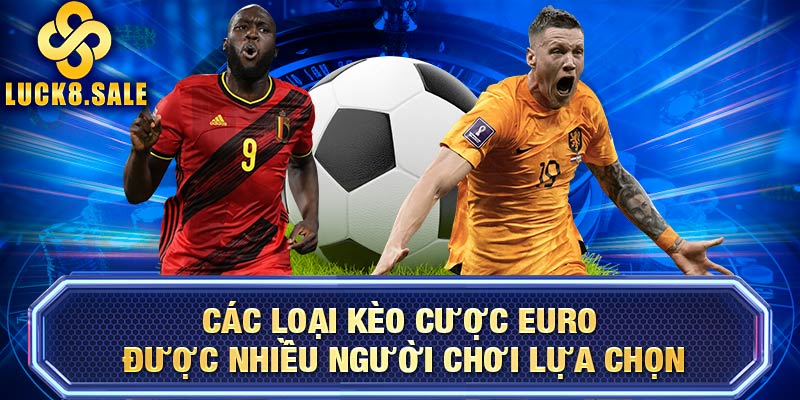 Các loại kèo cược EURO được nhiều người chơi lựa chọn