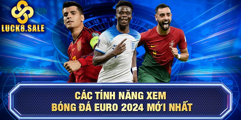 Các tính năng xem bóng đá Euro 2024 mới nhất