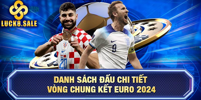 Danh sách đấu chi tiết vòng chung kết EURO 2024