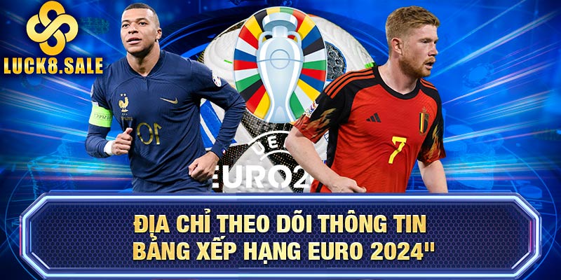 Địa chỉ theo dõi thông tin bảng xếp hạng EURO 2024