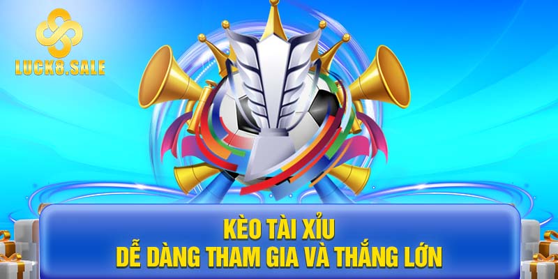 Kèo tài xỉu dễ dàng tham gia và thắng lớn