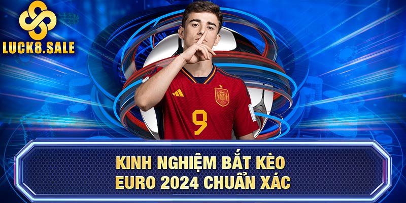 Kinh nghiệm bắt kèo EURO 2024 chuẩn xác