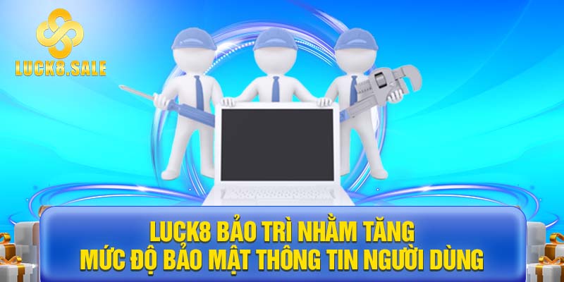 LUCK8 bảo trì nhằm tăng mức độ bảo mật thông tin người dùng