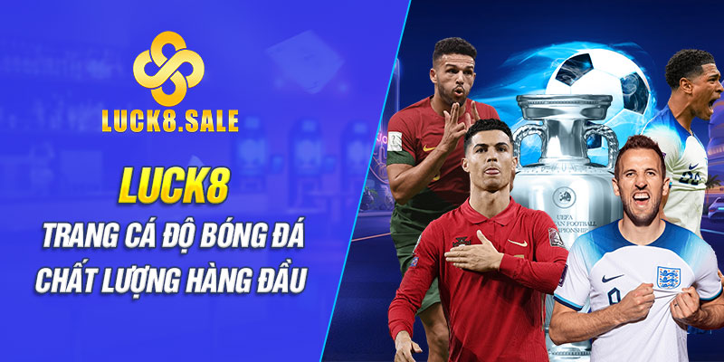 LUCK8 trang cá độ bóng đá chất lượng hàng đầu