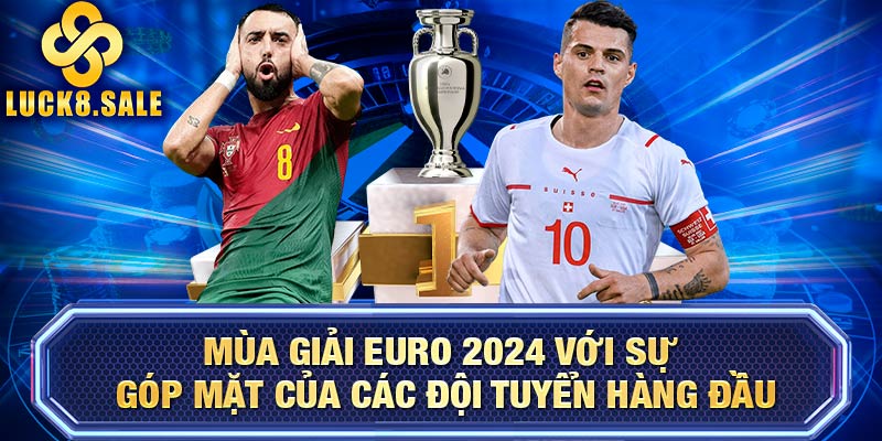 Mùa giải EURO 2024 với sự góp mặt của các đội tuyển hàng đầu