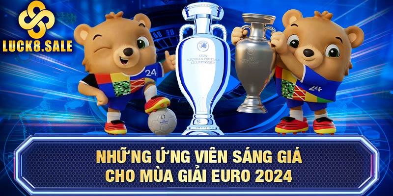 Những ứng viên sáng giá cho mùa giải EURO 2024