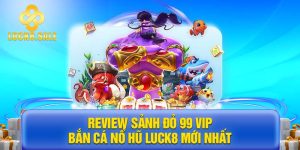 Review sảnh Đỏ 99 Vip - Bắn cá nổ hũ