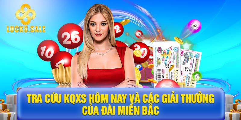 Tra cứu KQXS hôm nay và các giải thưởng của đài miền Bắc